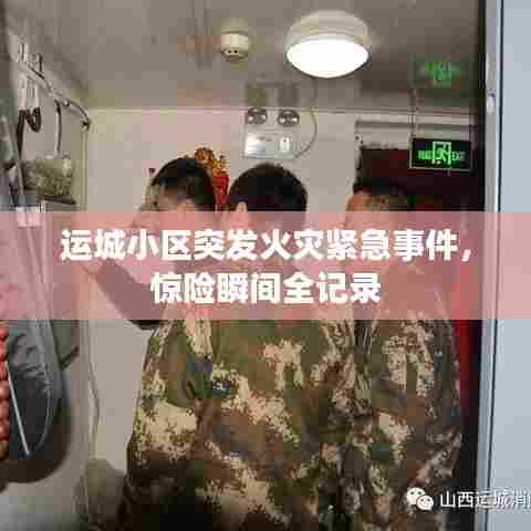 运城小区突发火灾紧急事件，惊险瞬间全记录