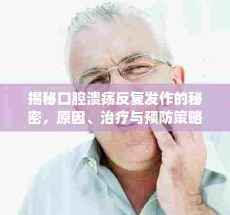 揭秘口腔溃疡反复发作的秘密,原因、治疗与预防策略!