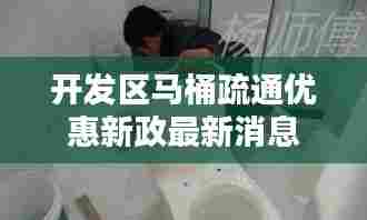开发区马桶疏通优惠新政最新消息