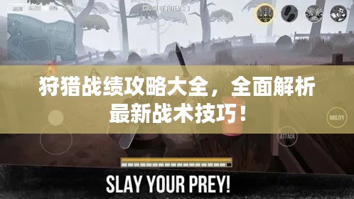 狩猎战绩攻略大全,全面解析最新战术技巧!