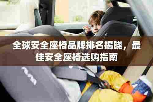 全球安全座椅品牌排名揭晓,最佳安全座椅选购指南