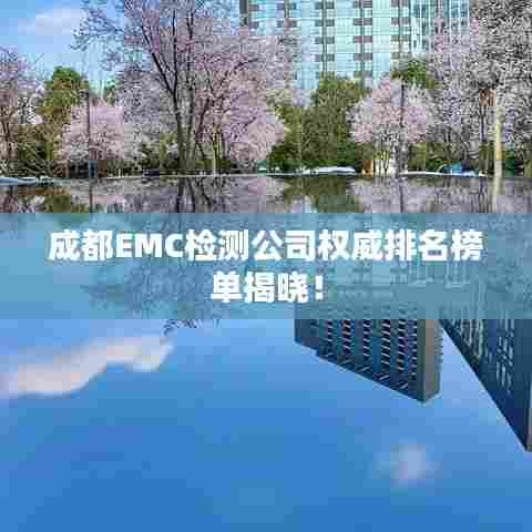 成都EMC检测公司权威排名榜单揭晓!