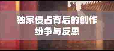 独家侵占背后的创作纷争与反思