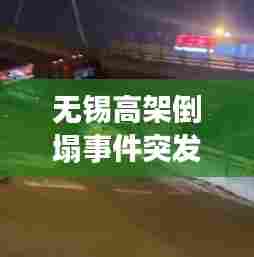 无锡高架倒塌事件突发，震惊全城！