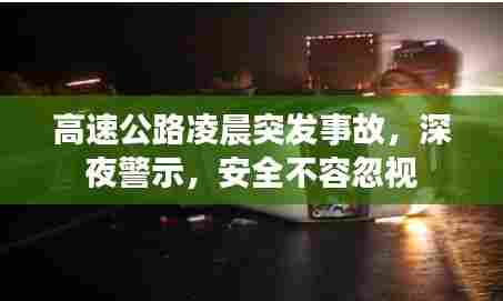 高速公路凌晨突发事故,深夜警示,安全不容忽视