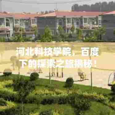 河北科技学院，百度下的探索之旅揭秘！