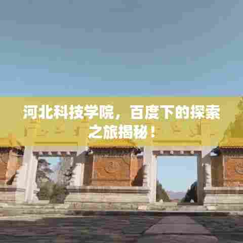河北科技学院,百度下的探索之旅揭秘!