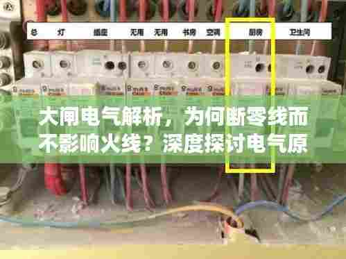 大闸电气解析,为何断零线而不影响火线?深度探讨电气原理及应用
