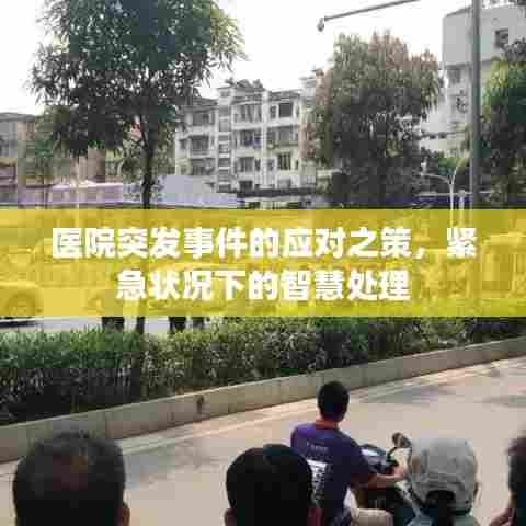 医院突发事件的应对之策,紧急状况下的智慧处理