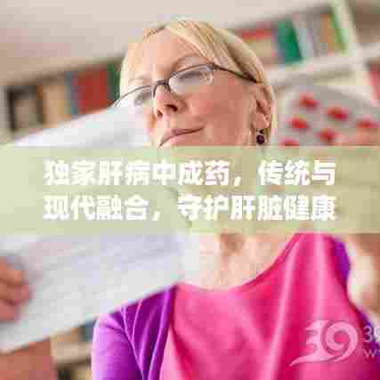 独家肝病中成药,传统与现代融合,守护肝脏健康