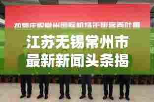 江苏无锡常州市最新新闻头条揭秘
