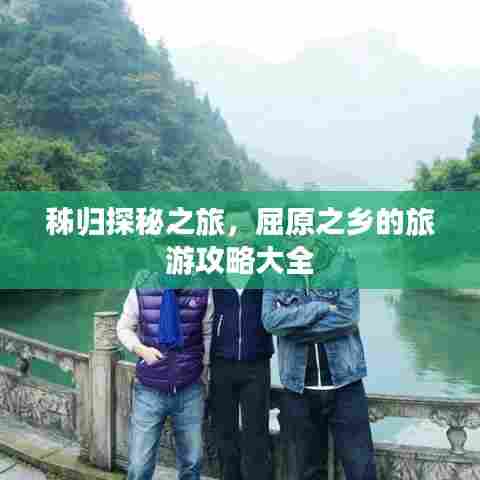 秭归探秘之旅，屈原之乡的旅游攻略大全