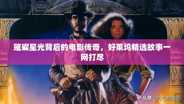 璀璨星光背后的电影传奇,好莱坞精选故事一网打尽