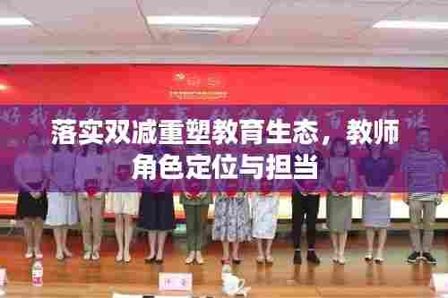 落实双减重塑教育生态,教师角色定位与担当