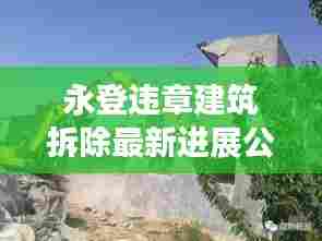 永登违章建筑拆除最新进展公告揭秘,动态更新,拆除行动进行中!