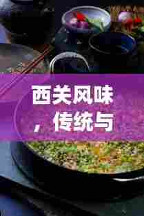 西关风味,传统与现代的美食交融独家体验