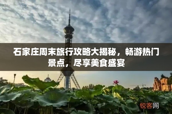 石家庄周末旅行攻略大揭秘，畅游热门景点，尽享美食盛宴