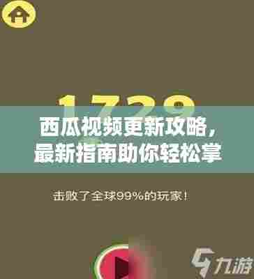西瓜视频更新攻略,最新指南助你轻松掌握操作技巧