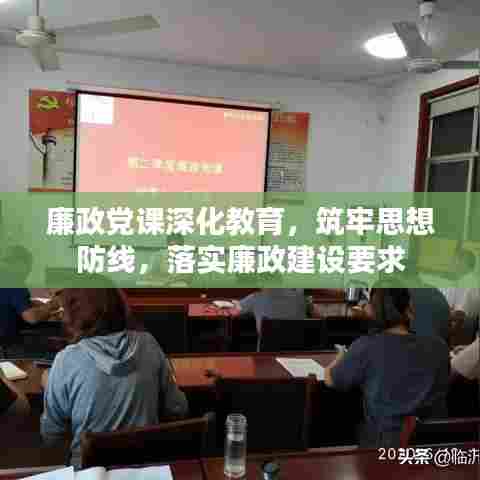 廉政党课深化教育,筑牢思想防线,落实廉政建设要求