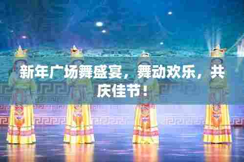 新年广场舞盛宴,舞动欢乐,共庆佳节!