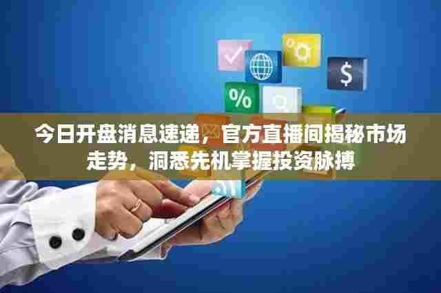 今日开盘消息速递,官方直播间揭秘市场走势,洞悉先机掌握投资脉搏