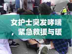 女护士突发哮喘,紧急救援与暖心守护