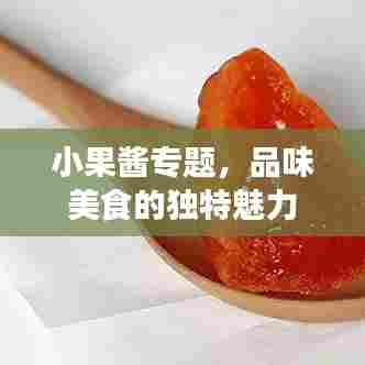 小果酱专题，品味美食的独特魅力