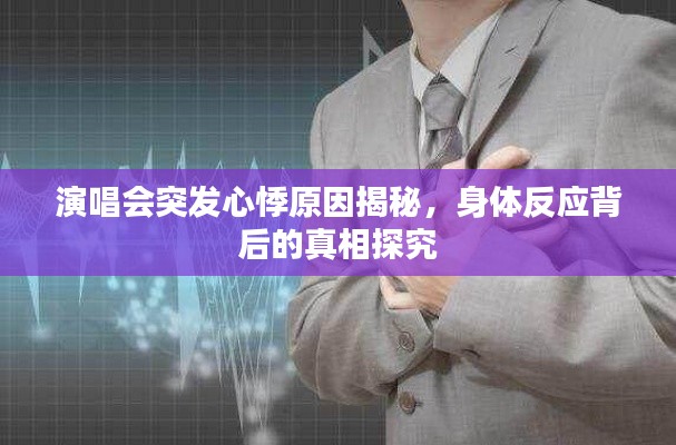 演唱会突发心悸原因揭秘,身体反应背后的真相探究