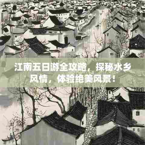 江南五日游全攻略,探秘水乡风情,体验绝美风景!