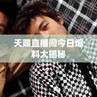 天赐直播间今日爆料大揭秘