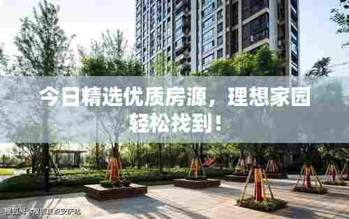 今日精选优质房源，理想家园轻松找到！