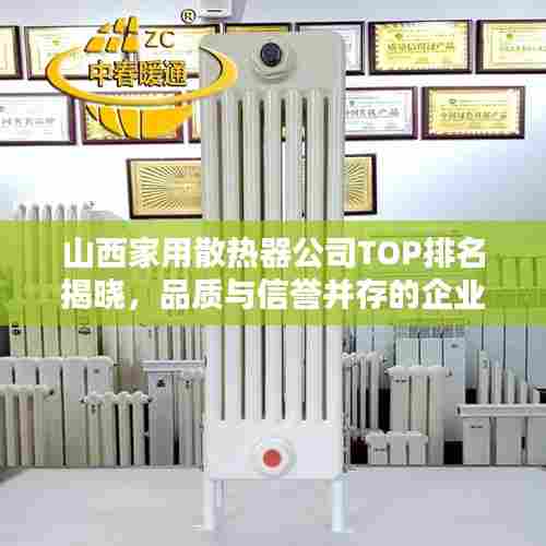 山西家用散热器公司TOP排名揭晓,品质与信誉并存的企业榜单