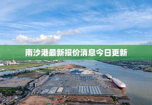 南沙港最新报价消息今日更新