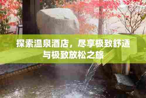探索温泉酒店，尽享极致舒适与极致放松之旅