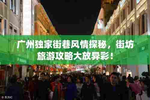 广州独家街巷风情探秘，街坊旅游攻略大放异彩！
