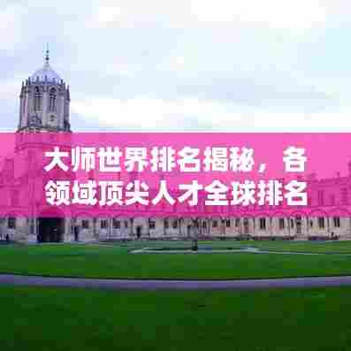大师世界排名揭秘，各领域顶尖人才全球排名探究