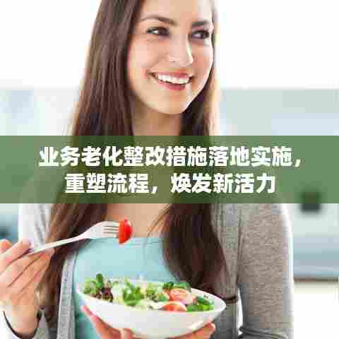 业务老化整改措施落地实施,重塑流程,焕发新活力