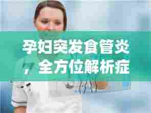 孕妇突发食管炎,全方位解析症状、预防与治疗策略