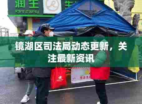 镜湖区司法局动态更新,关注最新资讯