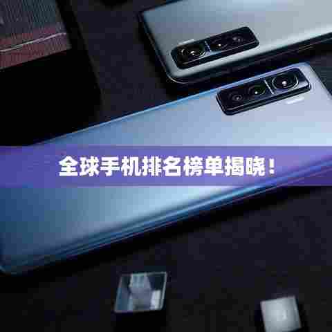 全球手机排名榜单揭晓！