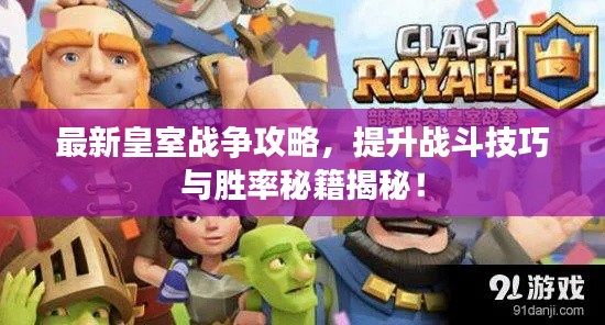最新皇室战争攻略,提升战斗技巧与胜率秘籍揭秘!