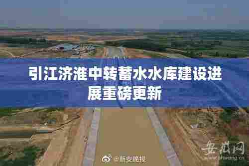 引江济淮中转蓄水水库建设进展重磅更新