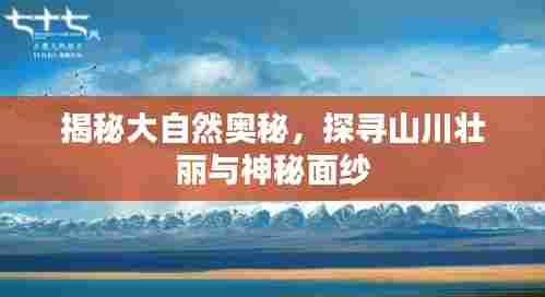 揭秘大自然奥秘,探寻山川壮丽与神秘面纱