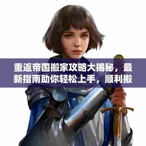 重返帝国搬家攻略大揭秘，最新指南助你轻松上手，顺利搬家！