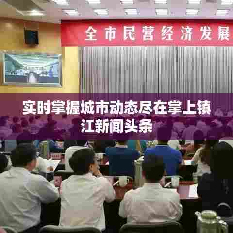 实时掌握城市动态尽在掌上镇江新闻头条