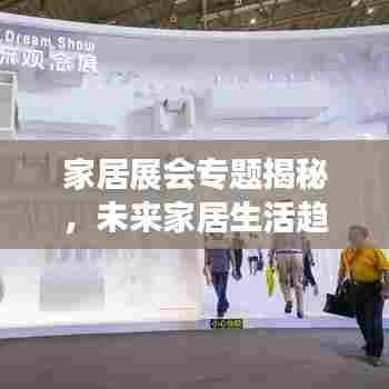 家居展会专题揭秘,未来家居生活趋势探索