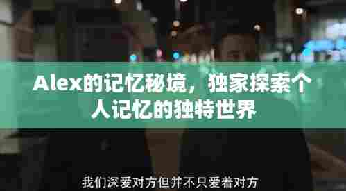 Alex的记忆秘境，独家探索个人记忆的独特世界