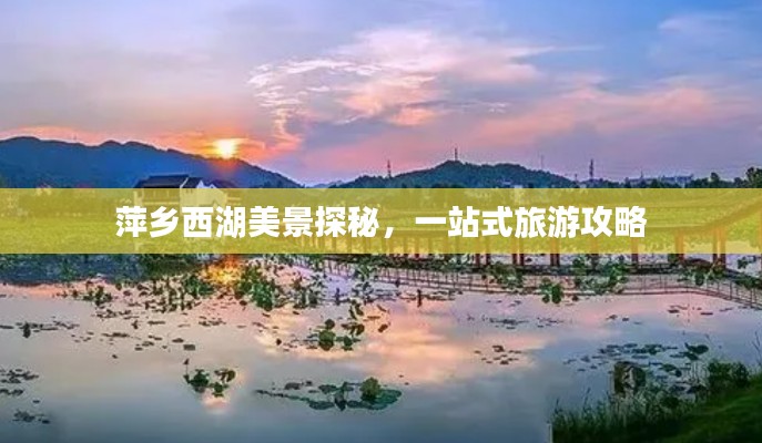 萍乡西湖美景探秘,一站式旅游攻略