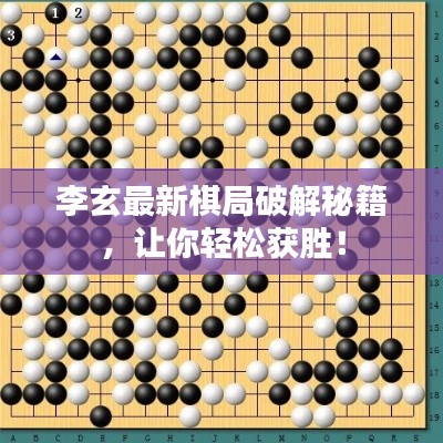 李玄最新棋局破解秘籍,让你轻松获胜!