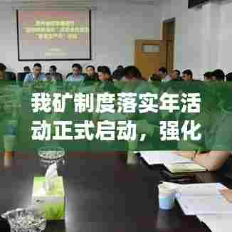 我矿制度落实年活动正式启动，强化执行，推动管理升级！